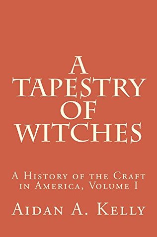 A Tapestry of Witches: A History of the Craft in America, Vol. I, to the Mid-1970s (Kindle Edition)