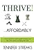 Thrive! ... Affordably: Your Month to Month Guide to living your best life without breaking the bank.