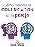 Cómo mejorar la comunicación en la pareja: Claves para evitar los conflictos y mejorar la convivencia (Spanish Edition)