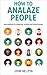 How to Analyze People: A Total Guide to Analyzing People and Body Language