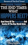 The End Times: What Happens Next?: Good News Of The Apocalypse and Demise of the New World Order (Beware of the End Times! Book 3)