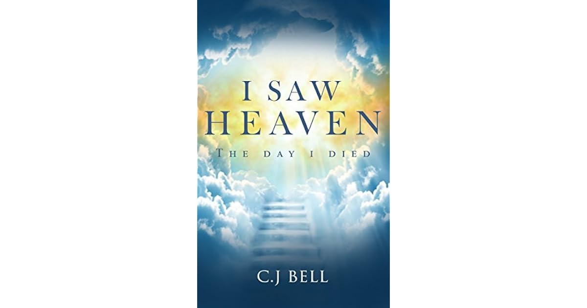 I Saw Heaven The Day I Died by C.J. Bell