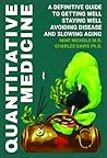 Quantitative Medicine: Complete Guide to Getting Well, Staying Well, Avoiding Disease, Slowing Aging