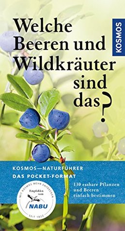Welche Beeren und Wildkräuter sind das?: 130 Wildkräuter und Beeren einfach bestimmen (Kosmos-Naturführer Basics) (German Edition)