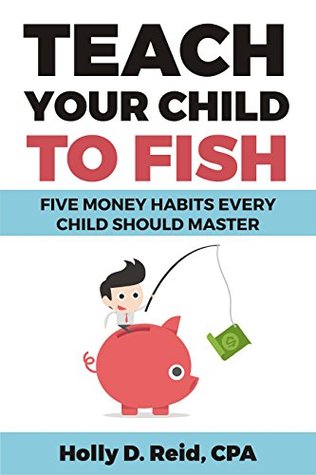 Teach Your Child to Fish: Five Money Habits Every Child Should Master (Kindle Edition)