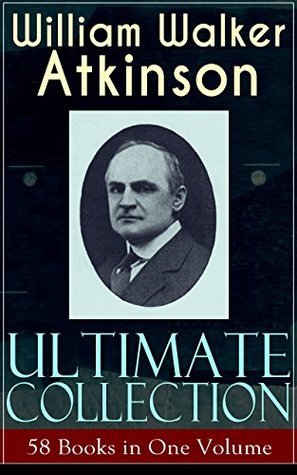 Ultimate Collection – 58 Books in One Volume: The Power of Concentration, The Key To Mental Power Development & Efficiency, Thought-Force ... Raja Yoga, Self-Healing by Thought Force… (Kindle Edition)
