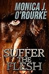 Suffer the Flesh by Monica J. O'Rourke