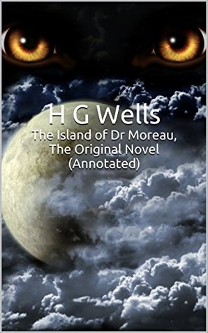 The Island of Dr Moreau, The Original Novel (Annotated): Masterpiece Collection: The Island of Dr Moreau, H G Wells Famous Quotes, Book List, and Biography