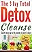 Detox : The 3 Day Total Detox Cleanse: Easily Lose up to 10 Pounds in Just 3 Days!