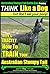 Australian Stumpy Tail Cattle Dog Training | Think Like a Dog, But Don’t Eat Your Poop!: Here's EXACTLY How to TRAIN Your Australian Stumpy Tail Cattle Dog