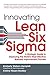 Innovating Lean Six Sigma: A Strategic Guide to Deploying the World's Most Effective Business Improvement Process