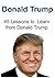 Donald Trump: 45 Lessons to Learn from Donald Trump