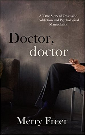 Doctor, Doctor: A True Story of Obsession, Addiction, and Psychological Manipulation