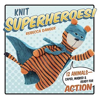 Knit Superheroes!: 12 Animals--Caped, Masked and Ready for Action (Kindle Edition)