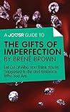 A Joosr Guide to… The Gifts of Imperfection by Brené Brown: Let Go of Who You Think You're Supposed to Be and Embrace Who You Are