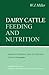 Dairy Cattle Feeding and Nutrition by W.J. Miller