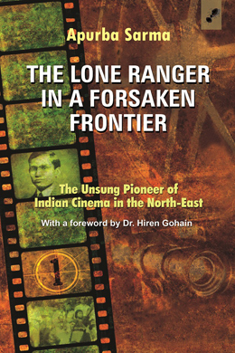 The lone ranger in a forsaken frontier: the unsung pioneer of Indian cinema in the North-East