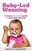 Baby-Led Weaning: A simple step by step guide to baby-led weaning