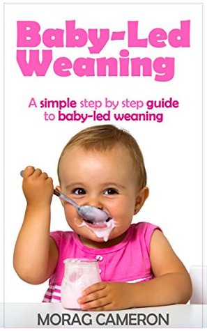 Baby-Led Weaning: A simple step by step guide to baby-led weaning (Kindle Edition)
