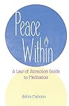 Peace Within: A Law of Attraction Guide to Meditation Peace Within: A Law of Attraction Guide to Meditation