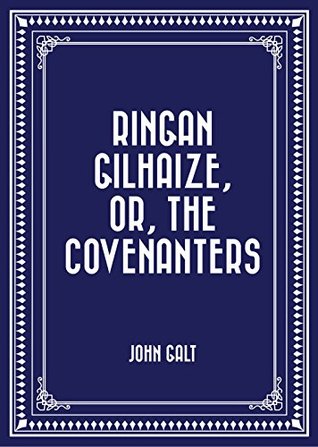 Ringan Gilhaize: or The Covenanters