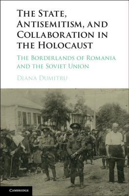 The State, Antisemitism, and Collaboration in the Holocaust: The Borderlands of Romania and the Soviet Union (Hardcover)