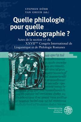 Quelle philologie pour quelle lexicographie ?: Actes de la section 17 du XXVIIème Congrès International de Linguistique et de Philologie Romanes (Studia Romanica) (French Edition)