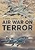 Air War On Terror: The Role Of Airpower In The War Against Isil/Daesh In Iraq, Syria And Libya