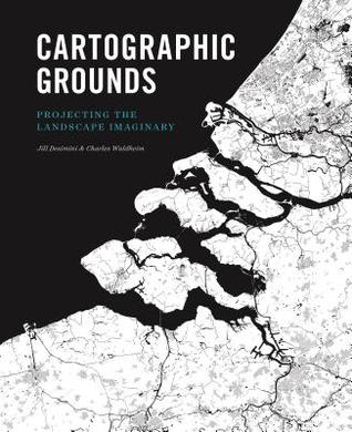 Cartographic Grounds: Projecting the Landscape Imaginary (Hardcover)