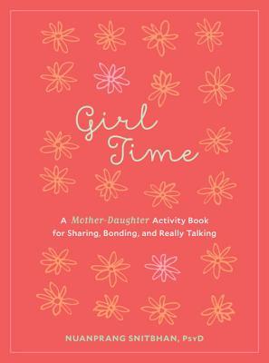 Girl Time: A Mother-Daughter Activity Book for Sharing, Bonding, and Really Talking