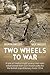 Two Wheels To War: A Tale Of Twelve Bright Young Men Who Volunteered Their Own Motorcycles For The British Expeditionary Force 1914