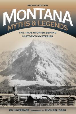 Montana Myths And Legends True Stories Of The Unsolved And Unexplained By Edward Lawrence