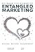 Release the Power of ENTANGLED MARKETING(TM): Moving Beyond Engagement