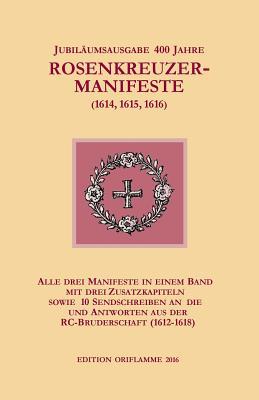 Jubiläumsausgabe 400 Jahre Rosenkreuzer-Manifeste (1614, 1615, 1616): Alle drei Manifeste in einem Band, mit drei Zusatzkapiteln sowie 10 ... RC-Bruderschaft (1612-1618) (German Edition)
