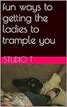 fun ways to getting the ladies to trample you