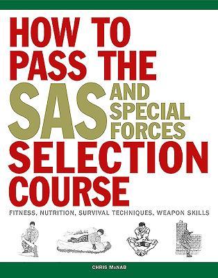 How to Pass the SAS and Special Forces Selection Course: Fitness, Nutrition, Survival Techniques, Weapon Skills