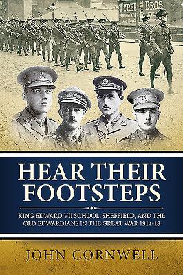 Hear Their Footsteps: King Edward Vii School, Sheffield, And The Old Edwardians In The Great War 1914-18