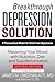 Breakthrough Depression Solution: Mastering Your Mood with Nutrition, Diet & Supplementation