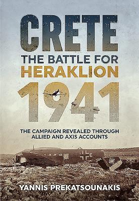 The Battle For Heraklion. Crete 1941: The Campaign Revealed Through Allied And Axis Accounts (Hardcover)
