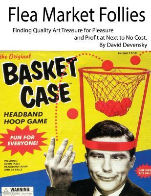 Flea Market Follies: Finding Quality Art Treasure for Pleasure and Profit at Next to No Cost