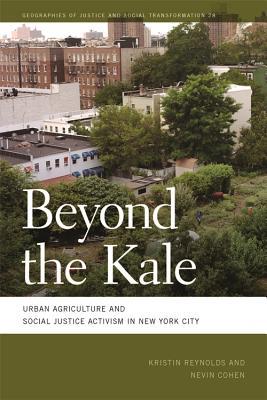 Beyond the Kale: Urban Agriculture and Social Justice Activism in New York City (Geographies of Justice and Social Transformation)