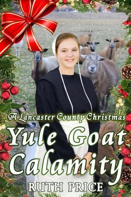 A Lancaster County Christmas Yule Goat Calamity (A Lancaster County Yule Goat Calamity Series)