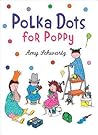 Polka Dots for Poppy by Amy Schwartz Polka Dots for Poppy by Amy Schwartz