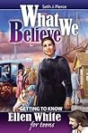 What We Believe: Getting to Know Ellen White for Teens