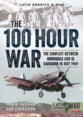 The 100 Hour War: The Conflict Between Honduras And El Salvador In July 1969 (Latin America@War)