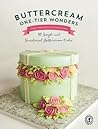 Buttercream One-Tier Wonders: 30 Simple and Sensational Buttercream Cakes Buttercream One-Tier Wonders: 30 Simple and Sensational Buttercream Cakes