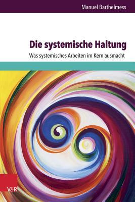 Die systemische Haltung: Was systemisches Arbeiten im Kern ausmacht (Psychotherapie Und Psychologie) (German Edition)