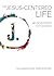 The Jesus-Centered Life by Rick Lawrence