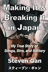 Making It & Breaking It in Japan: My True Story of Songs, Sins, and Solitary Making It & Breaking It in Japan: My True Story of Songs, Sins, and Solitary