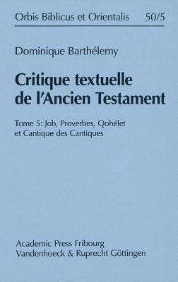 Critique textuelle de l'Ancien Testament: Tome 5: Job, Proverbes, Qohélet et Cantique des Cantiques (Orbis Biblicus Et Orientalis, 50/5) (French and Hebrew Edition)